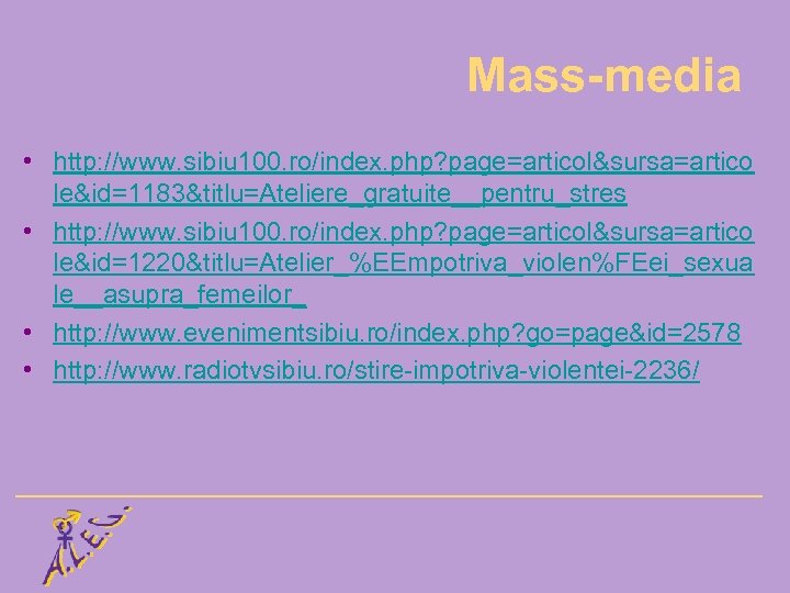 Mass-media • http: //www. sibiu 100. ro/index. php? page=articol&sursa=artico le&id=1183&titlu=Ateliere_gratuite__pentru_stres • http: //www. sibiu