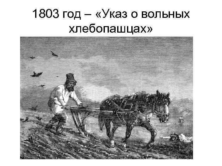1803 год – «Указ о вольных хлебопашцах» 