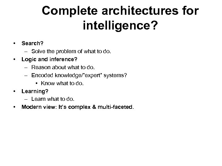 Complete architectures for intelligence? • • Search? – Solve the problem of what to