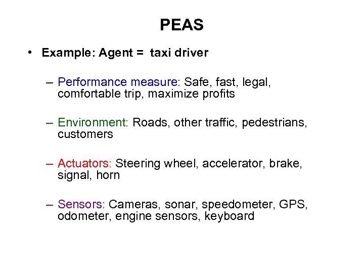 PEAS • Example: Agent = taxi driver – Performance measure: Safe, fast, legal, comfortable