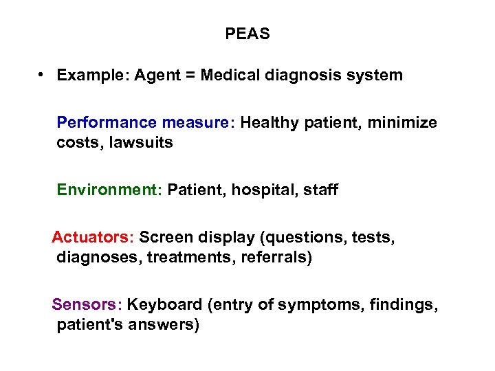 PEAS • Example: Agent = Medical diagnosis system Performance measure: Healthy patient, minimize costs,