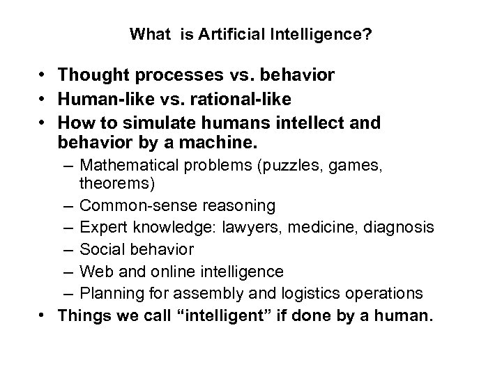 What is Artificial Intelligence? • Thought processes vs. behavior • Human-like vs. rational-like •
