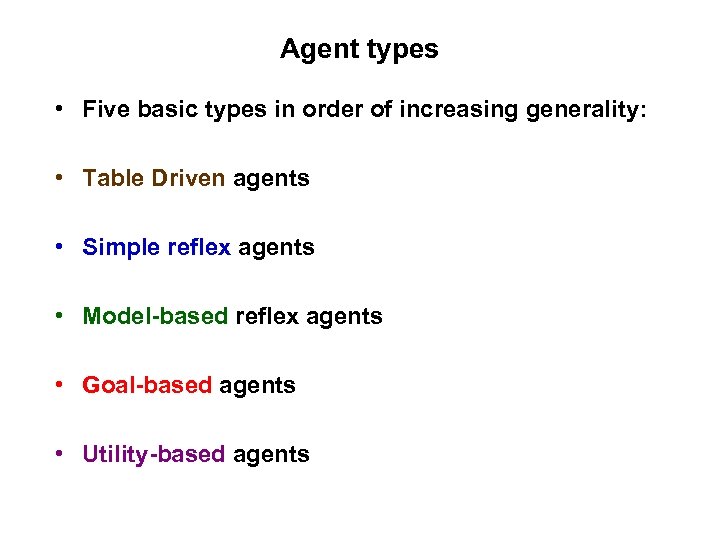 Agent types • Five basic types in order of increasing generality: • Table Driven