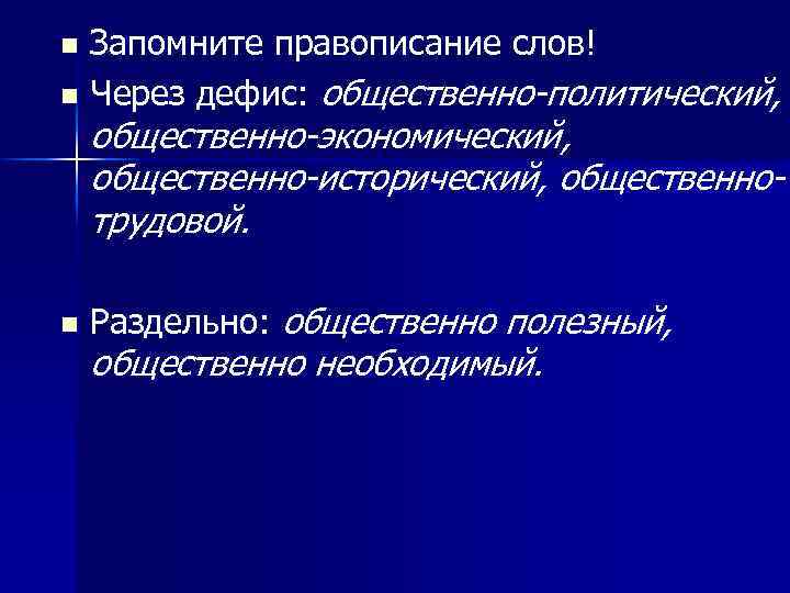 Запомните правописание слов! n Через дефис: общественно-политический, n общественно-экономический, общественно-исторический, общественнотрудовой. n Раздельно: общественно