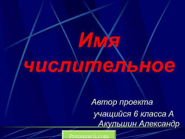 Имя числительное Автор проекта учащийся 6 класса А Акульшин Александр Prezentacii. com 