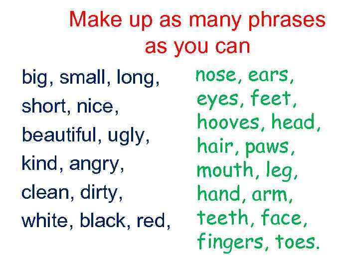 Make up as many phrases as you can big, small, long, short, nice, beautiful,