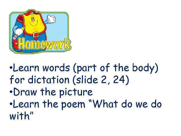  • Learn words (part of the body) for dictation (slide 2, 24) •