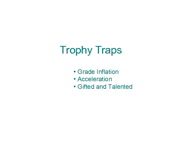 Trophy Traps • Grade Inflation • Acceleration • Gifted and Talented 