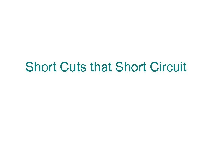 Short Cuts that Short Circuit 