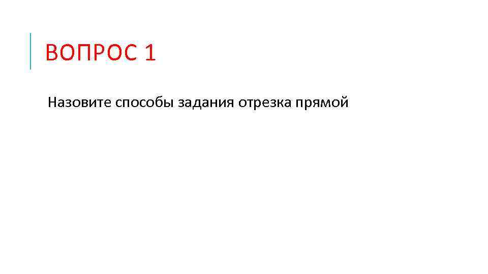 ВОПРОС 1 Назовите способы задания отрезка прямой 