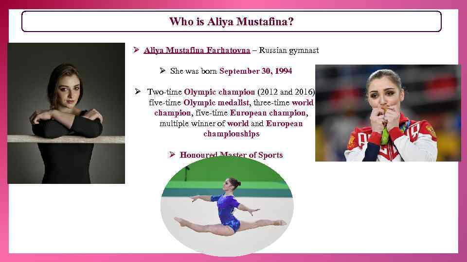 Who is Aliya Mustafina? Ø Aliya Mustafina Farhatovna – Russian gymnast Ø She was