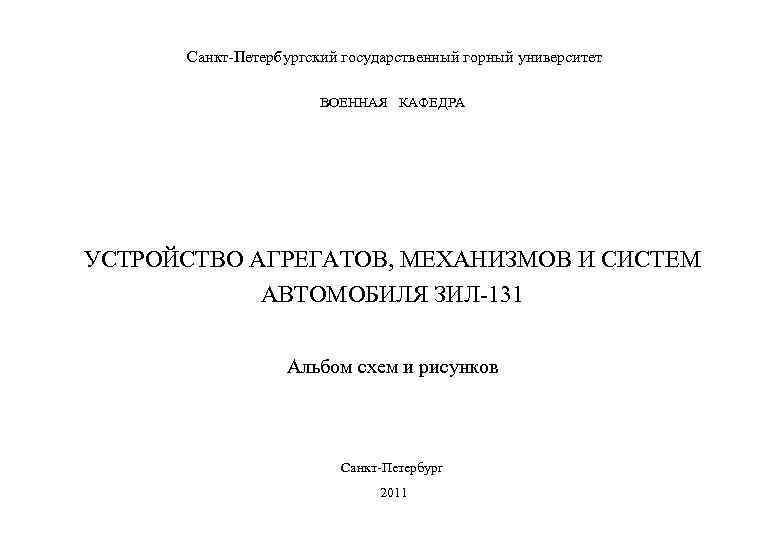 Санкт-Петербургский государственный горный университет ВОЕННАЯ КАФЕДРА УСТРОЙСТВО АГРЕГАТОВ, МЕХАНИЗМОВ И СИСТЕМ АВТОМОБИЛЯ ЗИЛ-131 Альбом