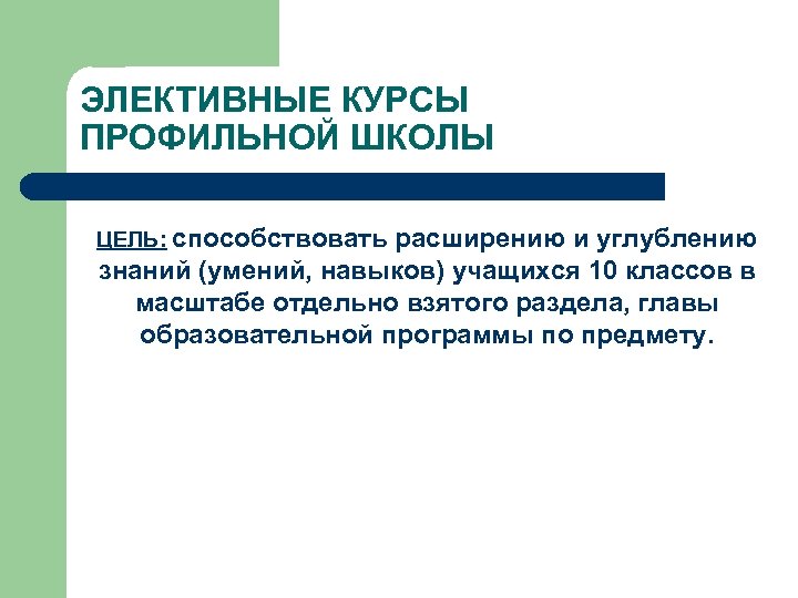 ЭЛЕКТИВНЫЕ КУРСЫ ПРОФИЛЬНОЙ ШКОЛЫ ЦЕЛЬ: способствовать расширению и углублению знаний (умений, навыков) учащихся 10