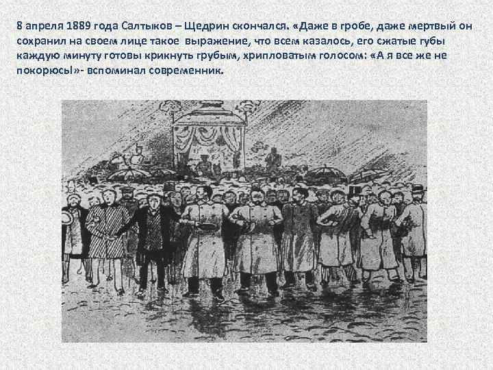 8 апреля 1889 года Салтыков – Щедрин скончался. «Даже в гробе, даже мертвый он
