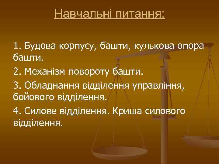 Навчальні питання: 1. Будова корпусу, башти, кулькова опора башти. 2. Механізм повороту башти. 3.