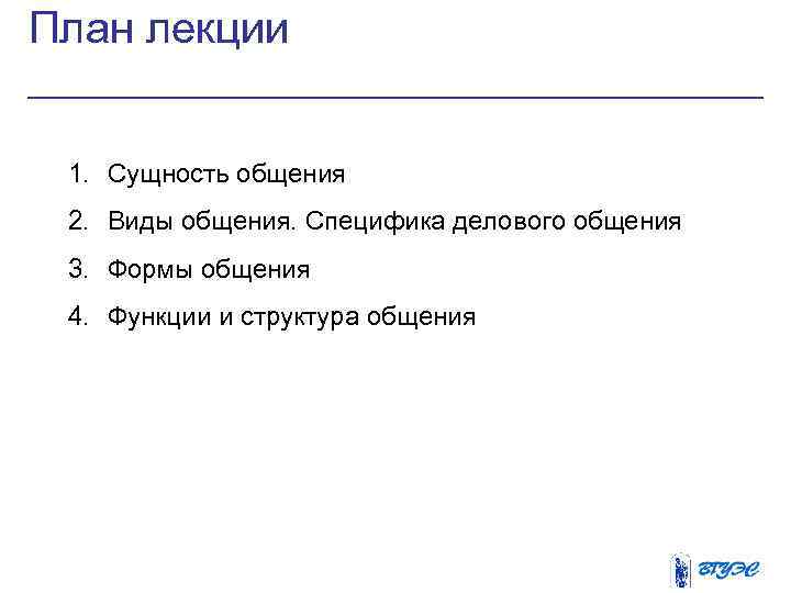 План лекции 1. Сущность общения 2. Виды общения. Специфика делового общения 3. Формы общения