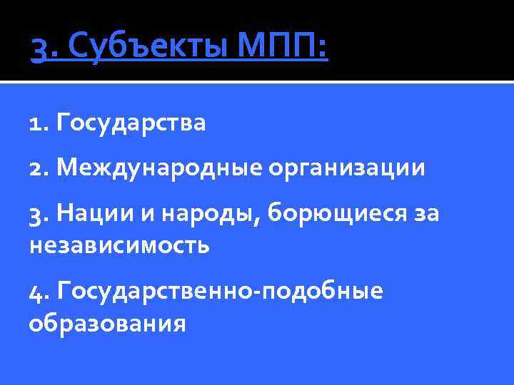 3. Субъекты МПП: 1. Государства 2. Международные организации 3. Нации и народы, борющиеся за