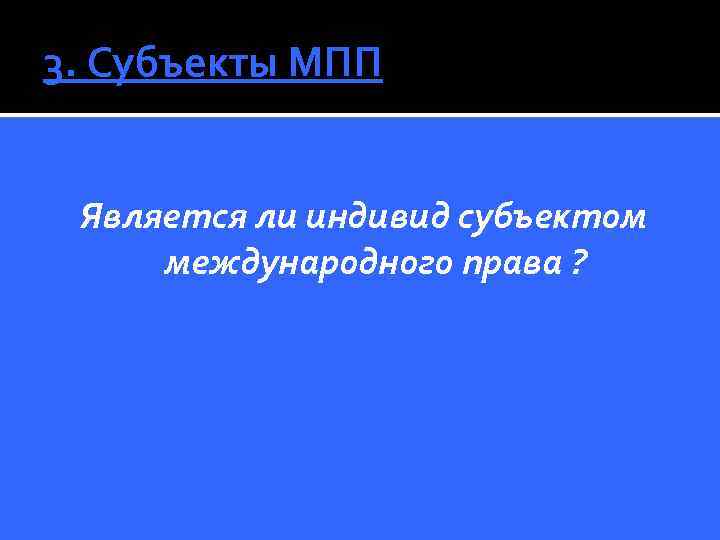 3. Субъекты МПП Является ли индивид субъектом международного права ? 