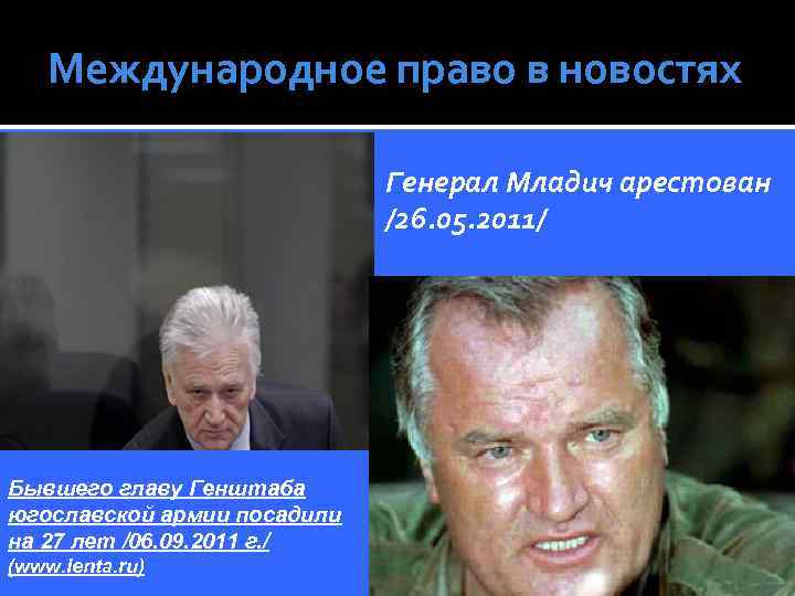 Международное право в новостях Генерал Младич арестован /26. 05. 2011/ Бывшего главу Генштаба югославской
