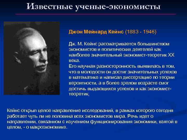 Известные ученые-экономисты Джон Мейнард Кейнс (1883 - 1946) Дж. М. Кейнс рассматривается большинством экономистов