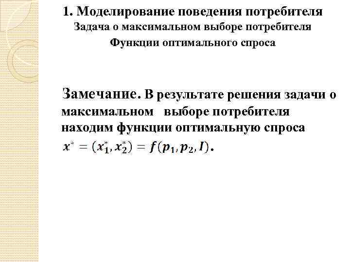 1. Моделирование поведения потребителя Задача о максимальном выборе потребителя Функции оптимального спроса Замечание. В