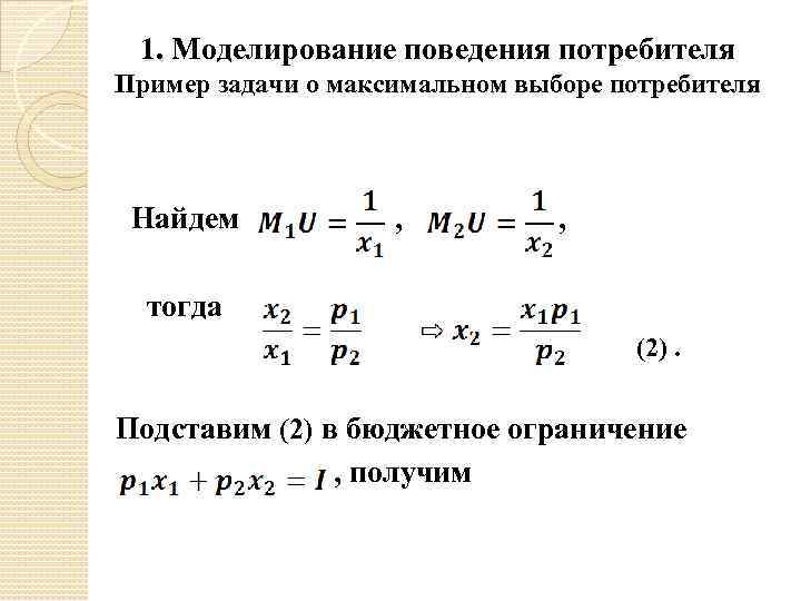 1. Моделирование поведения потребителя Пример задачи о максимальном выборе потребителя Найдем , тогда (2).