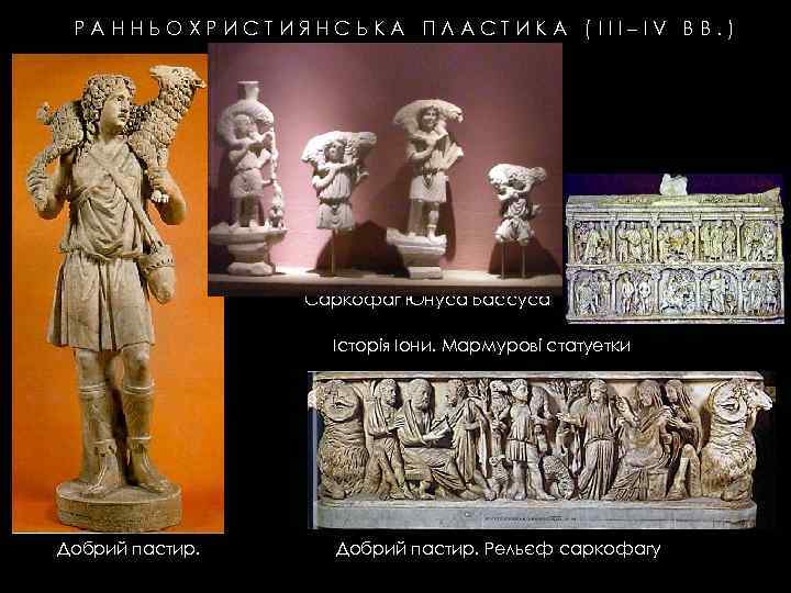 РАННЬОХРИСТИЯНСЬКА ПЛАСТИКА (III–IV ВВ. ) Саркофаг Юнуса Бассуса Історія Іони. Мармурові статуетки Добрий пастир.