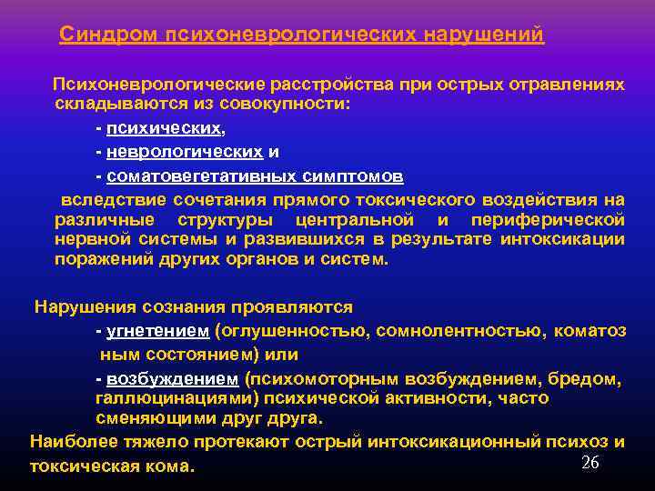  Синдром психоневрологических нарушений Психоневрологические расстройства при острых отравлениях складываются из совокупности: - психических,