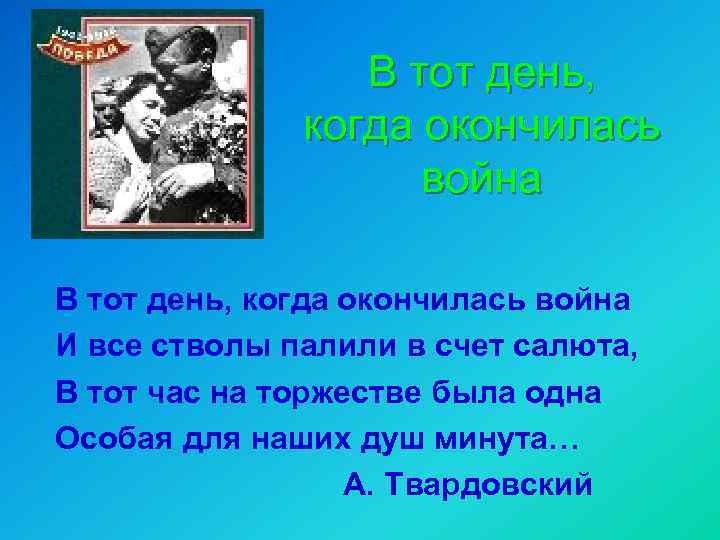 В тот день, когда окончилась война И все стволы палили в счет салюта, В