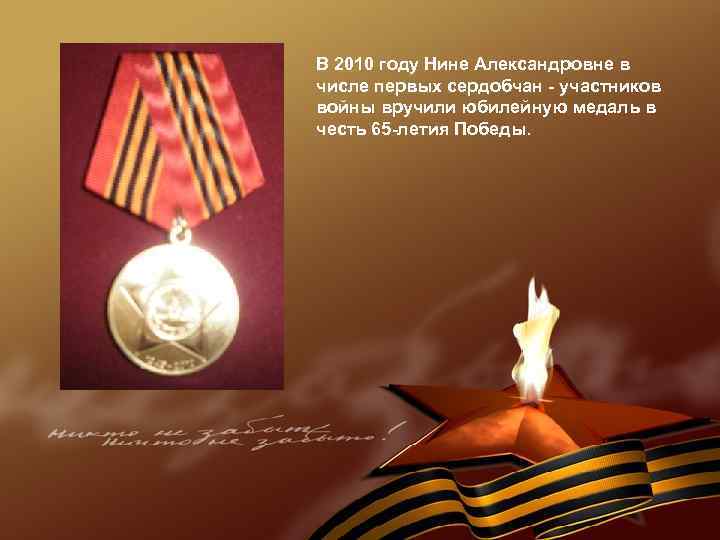 В 2010 году Нине Александровне в числе первых сердобчан - участников войны вручили юбилейную