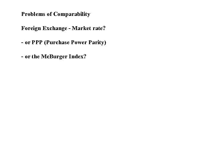 Problems of Comparability Foreign Exchange - Market rate? - or PPP (Purchase Power Parity)