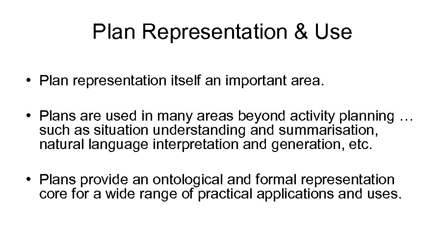 Plan Representation & Use • Plan representation itself an important area. • Plans are