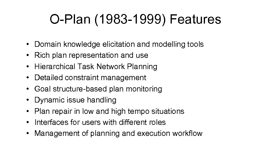 O-Plan (1983 -1999) Features • • • Domain knowledge elicitation and modelling tools Rich