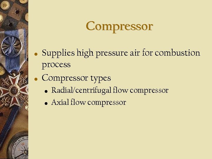 Compressor • • Supplies high pressure air for combustion process Compressor types • •