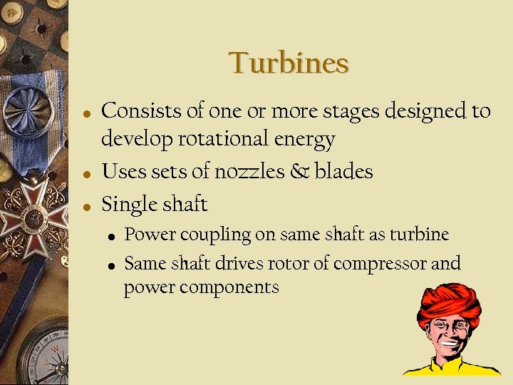 Turbines • • • Consists of one or more stages designed to develop rotational