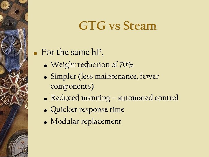 GTG vs Steam • For the same h. P, • • • Weight reduction