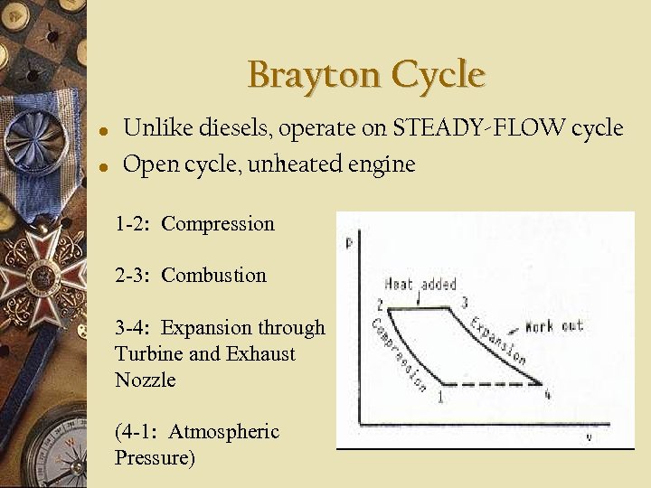 Brayton Cycle • • Unlike diesels, operate on STEADY-FLOW cycle Open cycle, unheated engine