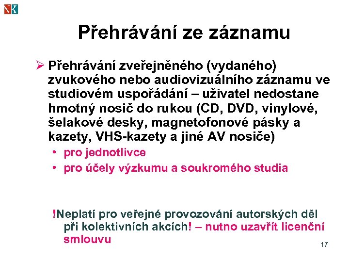 Přehrávání ze záznamu Ø Přehrávání zveřejněného (vydaného) zvukového nebo audiovizuálního záznamu ve studiovém uspořádání