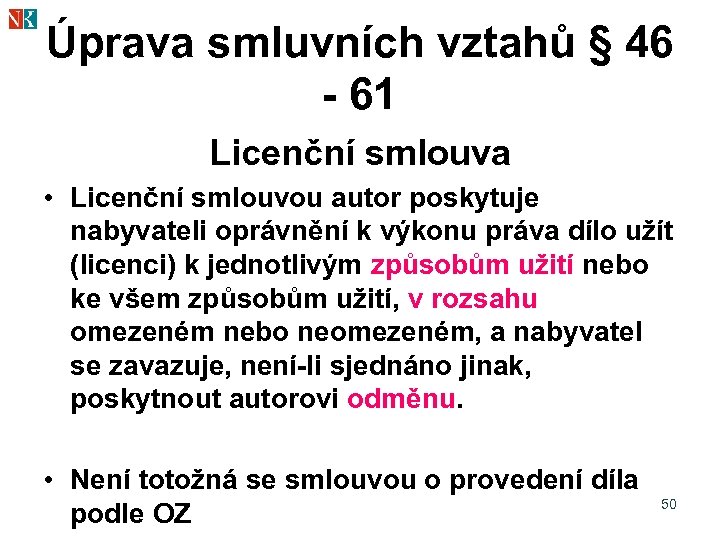 Úprava smluvních vztahů § 46 - 61 Licenční smlouva • Licenční smlouvou autor poskytuje