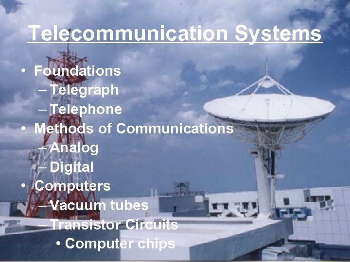 Telecommunication Systems • Foundations – Telegraph – Telephone • Methods of Communications – Analog