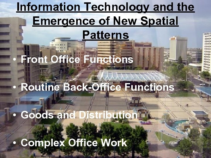 Information Technology and the Emergence of New Spatial Patterns • Front Office Functions •