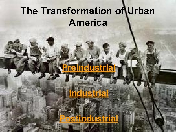 The Transformation of Urban America Preindustrial Industrial Postindustrial 