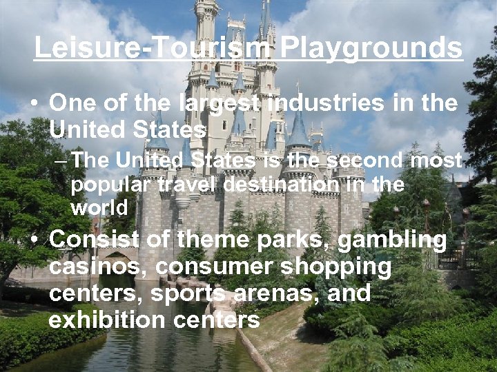 Leisure-Tourism Playgrounds • One of the largest industries in the United States – The