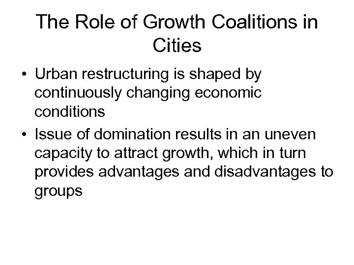 The Role of Growth Coalitions in Cities • Urban restructuring is shaped by continuously