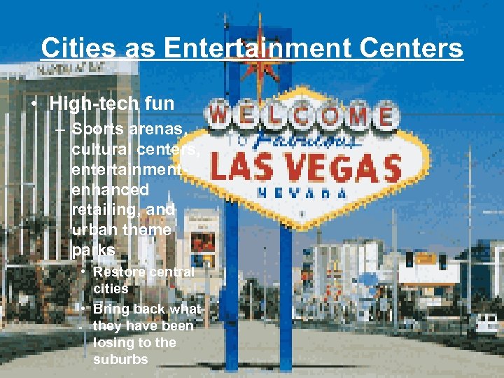 Cities as Entertainment Centers • High-tech fun – Sports arenas, cultural centers, entertainmentenhanced retailing,