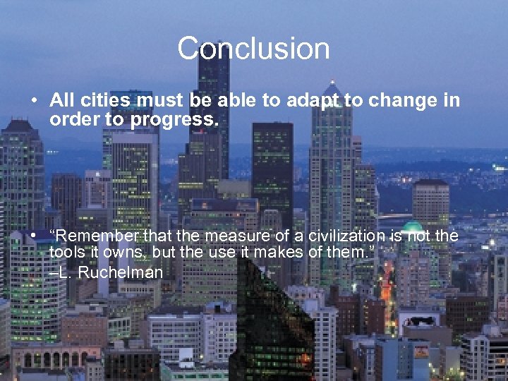 Conclusion • All cities must be able to adapt to change in order to