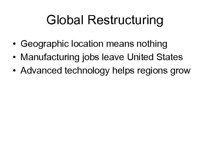 Global Restructuring • Geographic location means nothing • Manufacturing jobs leave United States •