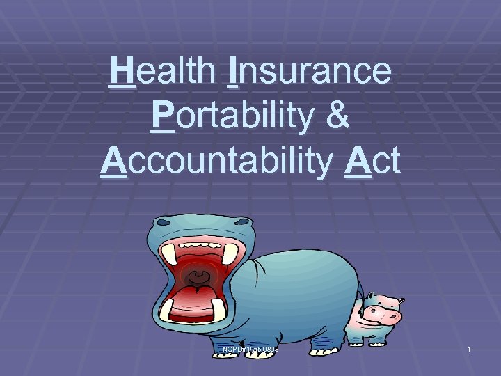 Health Insurance Portability & Accountability Act NCPD#1/jab 0803 1 