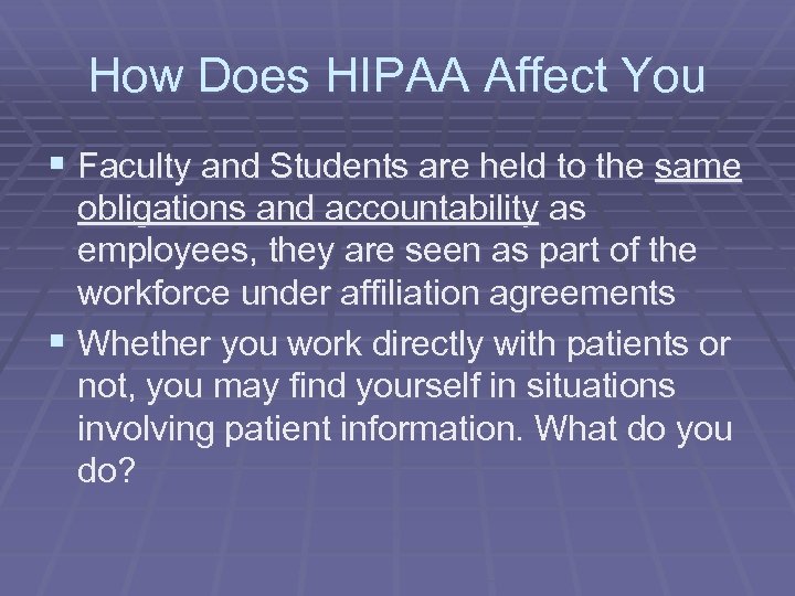 How Does HIPAA Affect You § Faculty and Students are held to the same