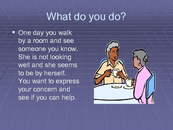 What do you do? § One day you walk by a room and see